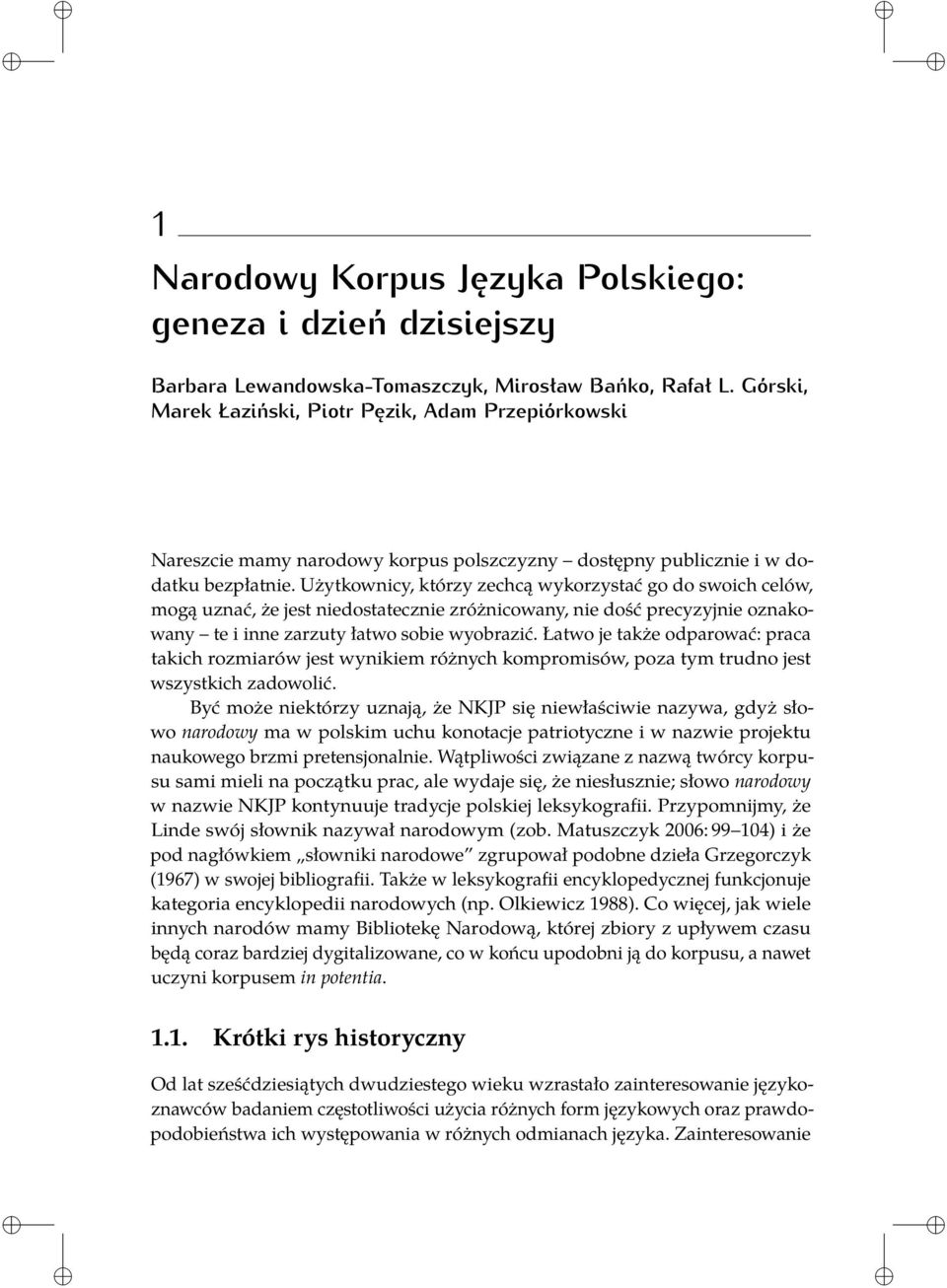 Użytkownicy, którzy zechcą wykorzystać go do swoich celów, mogą uznać, że jest niedostatecznie zróżnicowany, nie dość precyzyjnie oznakowany te i inne zarzuty łatwo sobie wyobrazić.