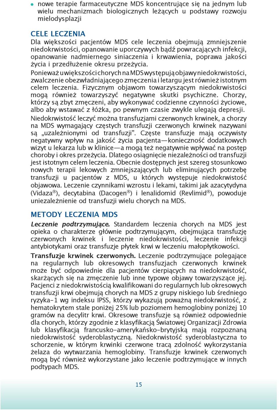 Ponieważ u większości chorych na MDS występują objawy niedokrwistości, zwalczenie obezwładniającego zmęczenia i letargu jest również istotnym celem leczenia.