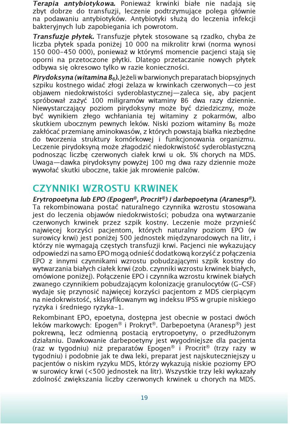 Transfuzje płytek stosowane są rzadko, chyba że liczba płytek spada poniżej 10 000 na mikrolitr krwi (norma wynosi 150 000 450 000), ponieważ w którymś momencie pacjenci stają się oporni na