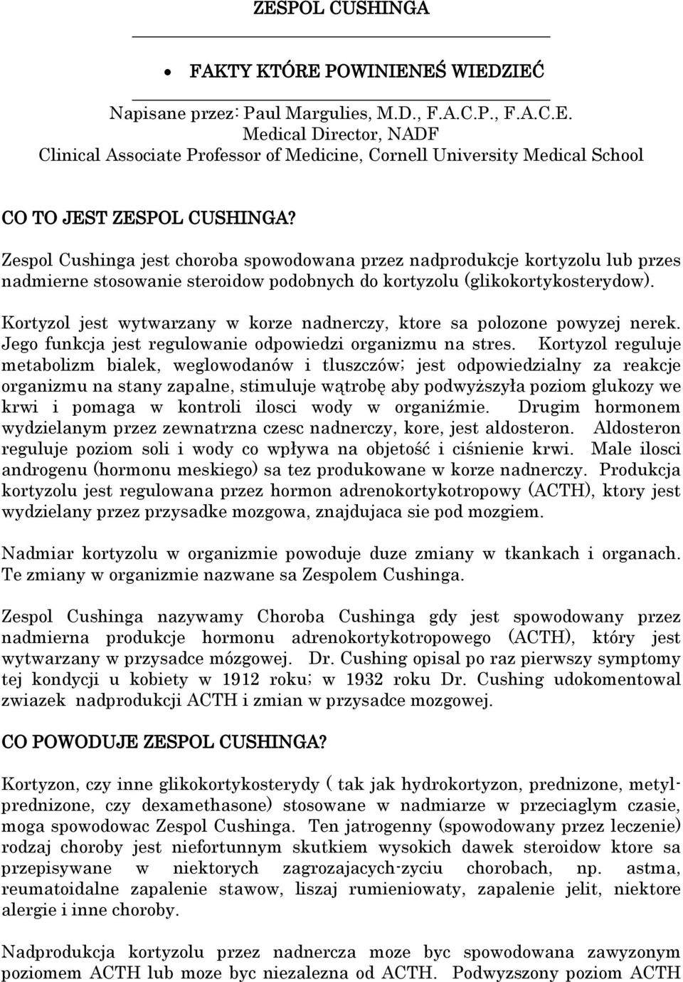 Kortyzol jest wytwarzany w korze nadnerczy, ktore sa polozone powyzej nerek. Jego funkcja jest regulowanie odpowiedzi organizmu na stres.