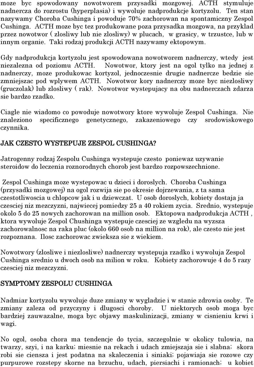 ACTH moze byc tez produkowane poza przysadka mozgowa, na przyklad przez nowotwor ( zlosliwy lub nie zlosliwy) w plucach, w grasicy, w trzustce, lub w innym organie.