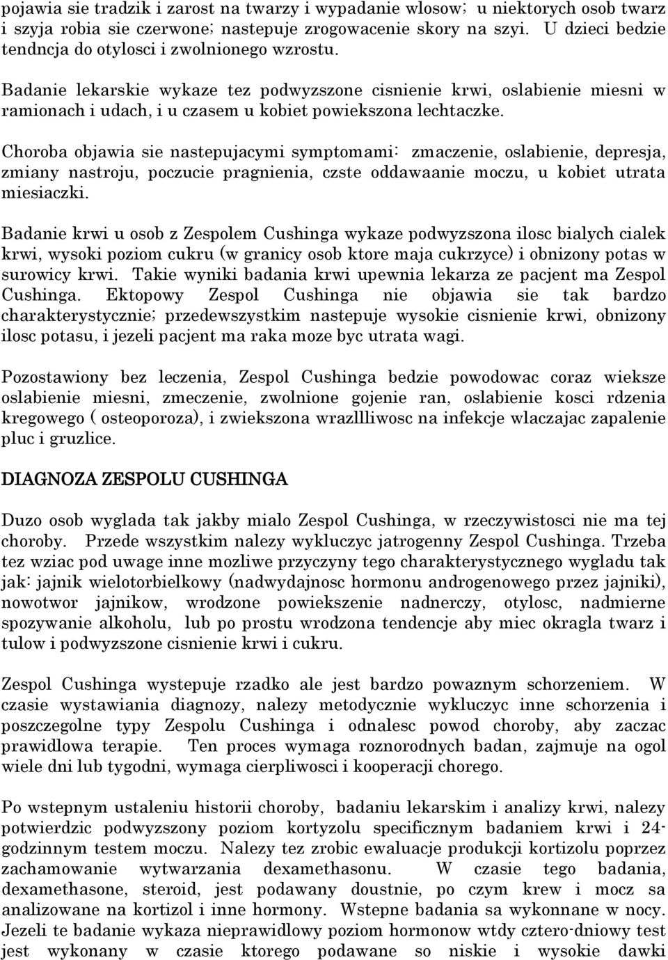 Choroba objawia sie nastepujacymi symptomami: zmaczenie, oslabienie, depresja, zmiany nastroju, poczucie pragnienia, czste oddawaanie moczu, u kobiet utrata miesiaczki.