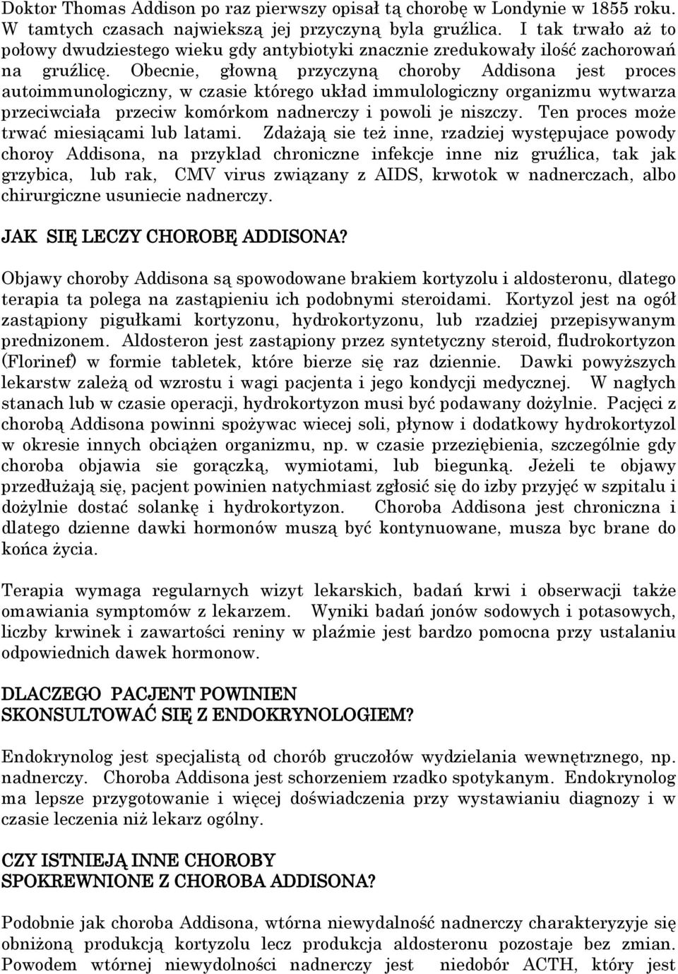 Obecnie, głowną przyczyną choroby Addisona jest proces autoimmunologiczny, w czasie którego układ immulologiczny organizmu wytwarza przeciwciała przeciw komórkom nadnerczy i powoli je niszczy.
