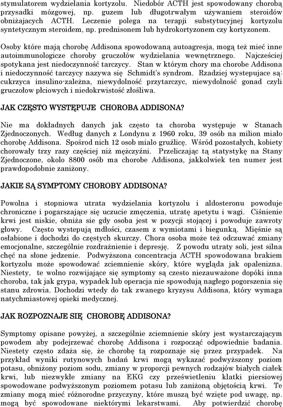 Osoby które mają chorobę Addisona spowodowaną autoagresja, mogą też mieć inne autoimmunologicze choroby gruczołów wydzielania wewnętrznego. Najcześciej spotykana jest niedoczynność tarczycy.