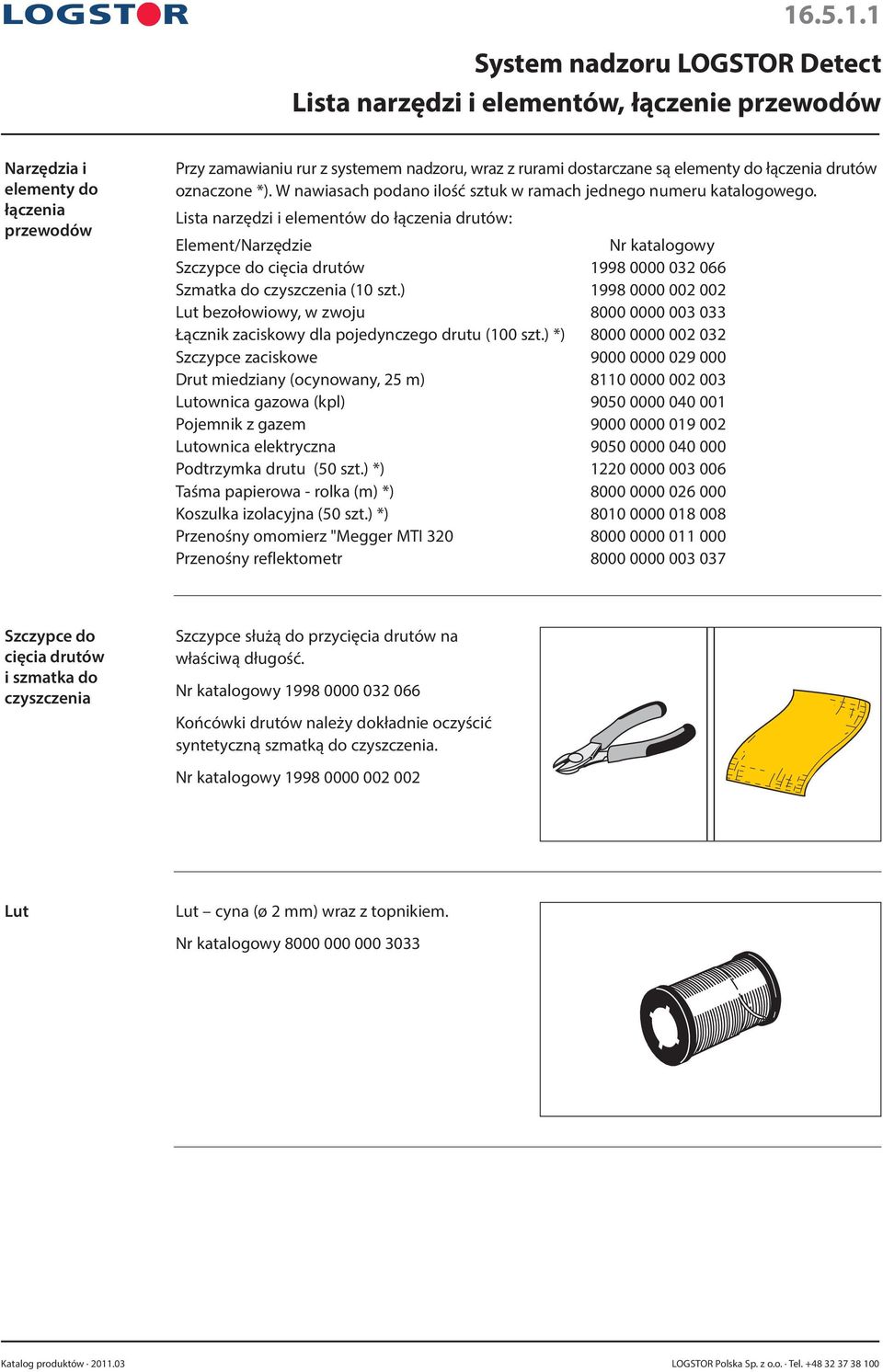 Lista narzędzi i elementów do łączenia drutów: Element/Narzędzie Nr katalogowy Szczypce do cięcia drutów 1998 0000 032 066 Szmatka do czyszczenia (10 szt.