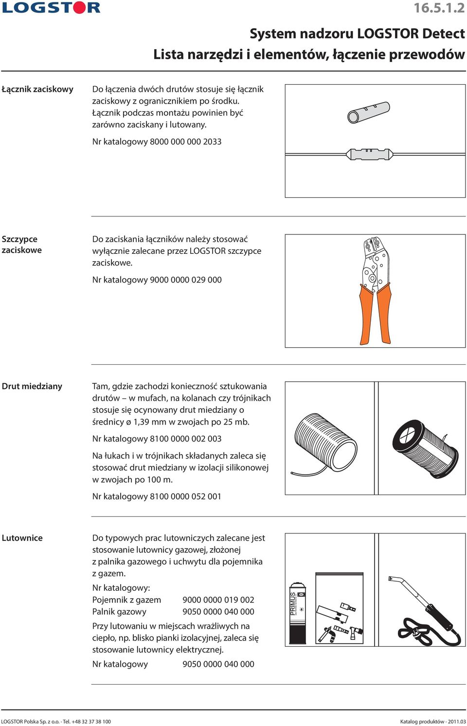 Nr katalogowy 8000 000 000 2033 Szczypce zaciskowe Do zaciskania łączników należy stosować wyłącznie zalecane przez LOGSTOR szczypce zaciskowe.