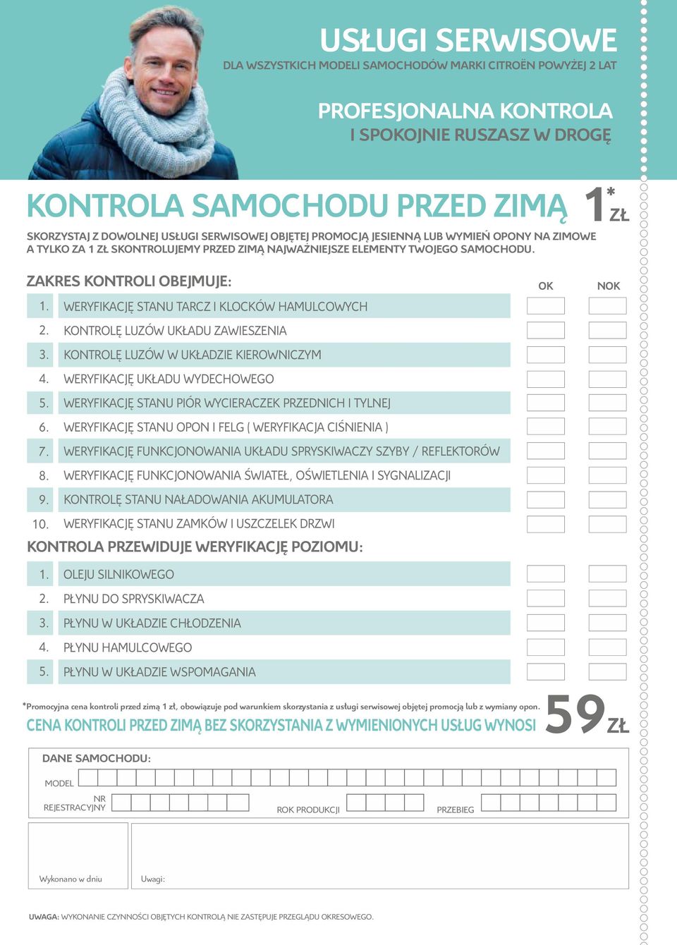 WERYFIKACJĘ STANU TARCZ I KLOCKÓW HAMULCOWYCH 2. KONTROLĘ LUZÓW UKŁADU ZAWIESZENIA 3. KONTROLĘ LUZÓW W UKŁADZIE KIEROWNICZYM 4. WERYFIKACJĘ UKŁADU WYDECHOWEGO 5.