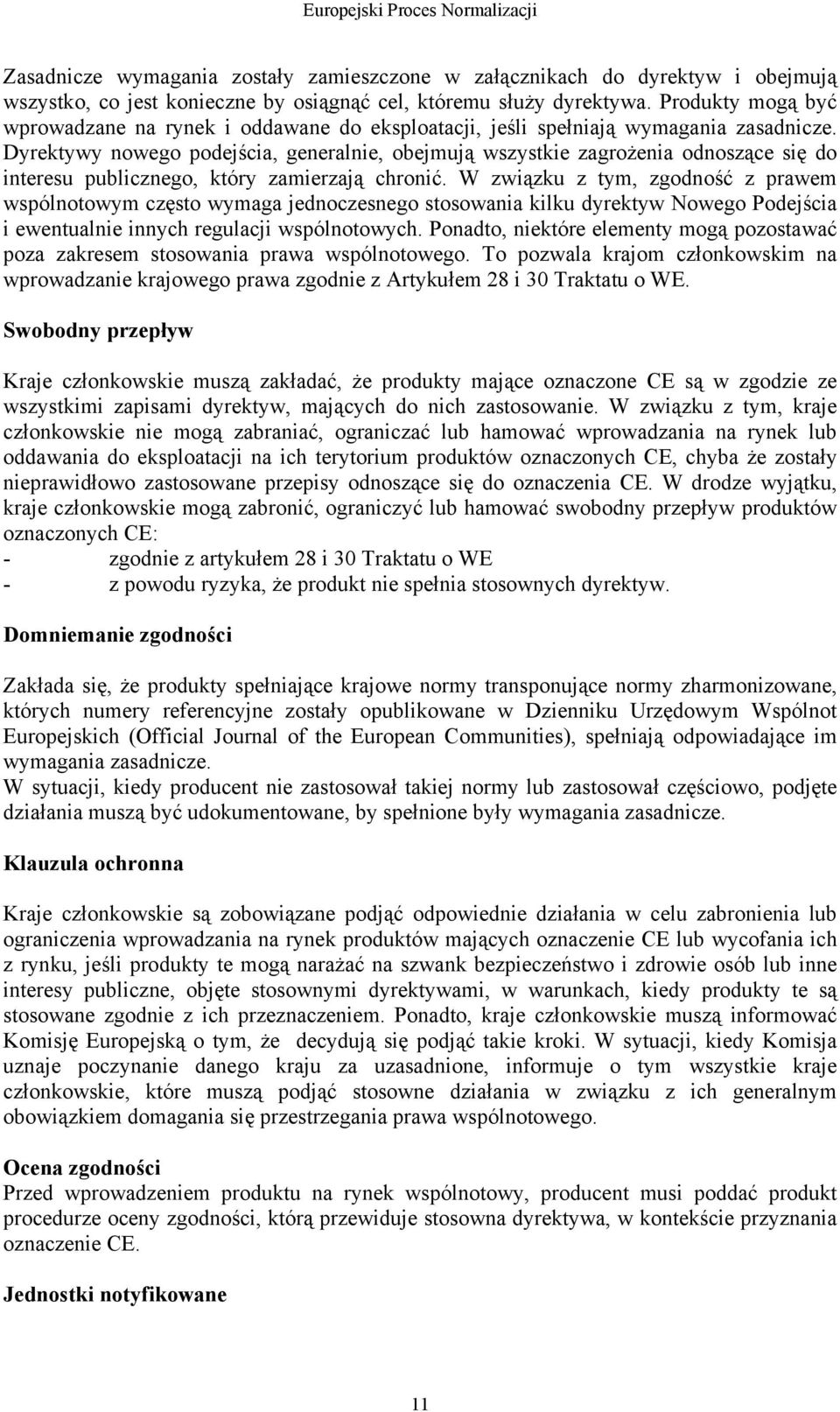 Dyrektywy nowego podejścia, generalnie, obejmują wszystkie zagrożenia odnoszące się do interesu publicznego, który zamierzają chronić.