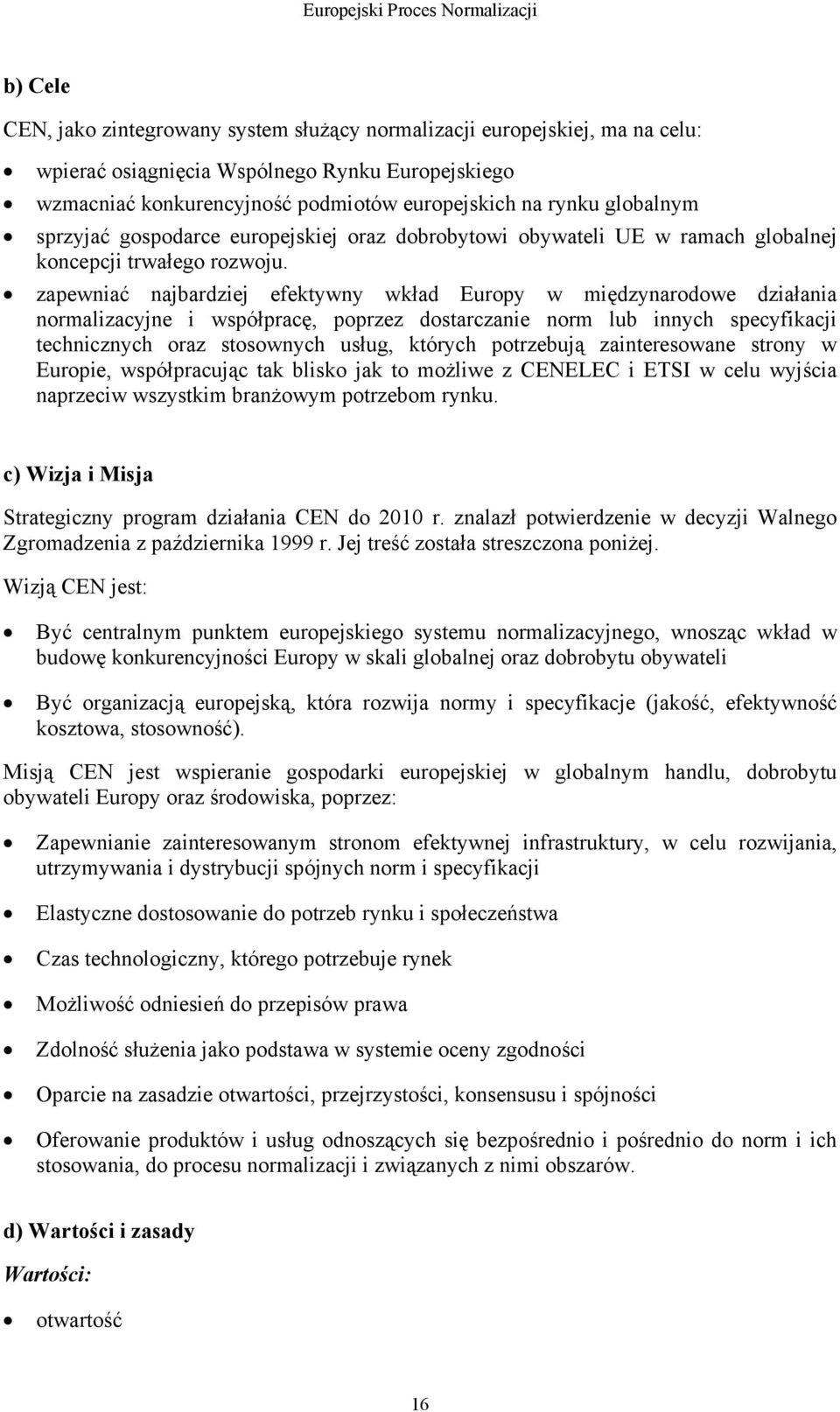 zapewniać najbardziej efektywny wkład Europy w międzynarodowe działania normalizacyjne i współpracę, poprzez dostarczanie norm lub innych specyfikacji technicznych oraz stosownych usług, których