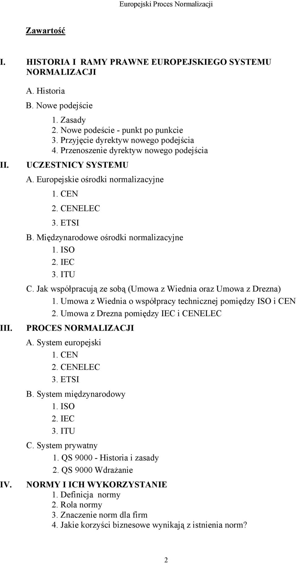 Międzynarodowe ośrodki normalizacyjne 1. ISO 2. IEC 3. ITU C. Jak współpracują ze sobą (Umowa z Wiednia oraz Umowa z Drezna) 1. Umowa z Wiednia o współpracy technicznej pomiędzy ISO i CEN 2.