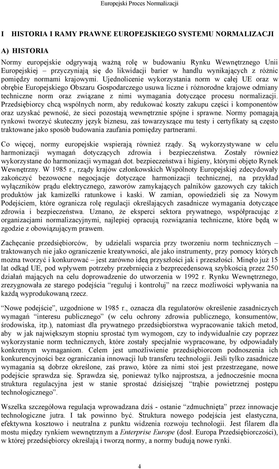 Ujednolicenie wykorzystania norm w całej UE oraz w obrębie Europejskiego Obszaru Gospodarczego usuwa liczne i różnorodne krajowe odmiany techniczne norm oraz związane z nimi wymagania dotyczące