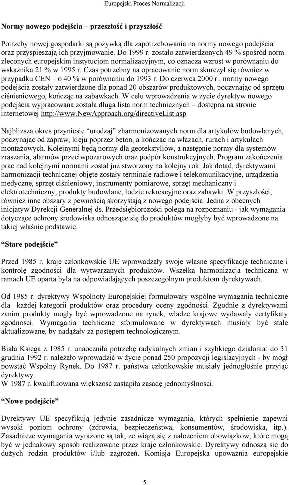 Czas potrzebny na opracowanie norm skurczył się również w przypadku CEN o 40 % w porównaniu do 1993 r. Do czerwca 2000 r.