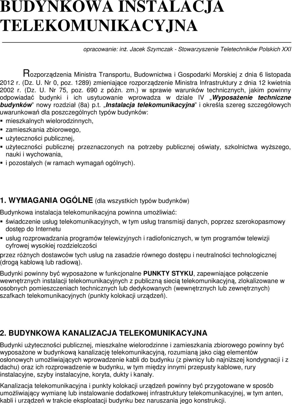 1289) zmieniające rozporządzenie Ministra Infrastruktury z dnia 12 kwietnia 2002 r. (Dz. U. Nr 75, poz. 690 z późn. zm.) w sprawie warunków technicznych, jakim powinny odpowiadać budynki i ich usytuowanie wprowadza w dziale IV Wyposażenie techniczne budynków nowy rozdział (8a) p.