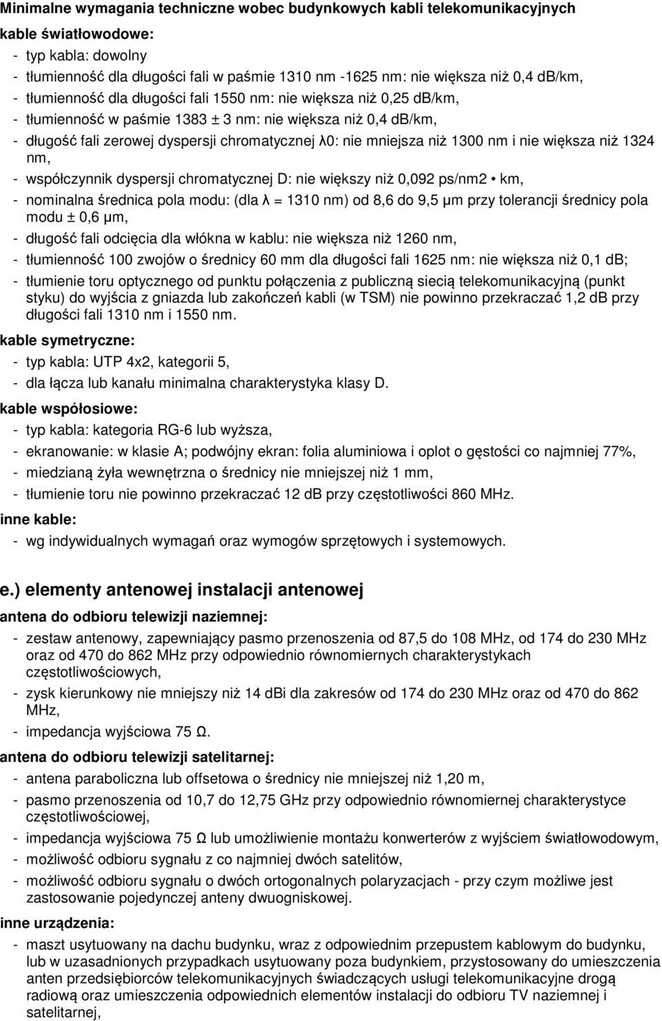 mniejsza niż 1300 nm i nie większa niż 1324 nm, - współczynnik dyspersji chromatycznej D: nie większy niż 0,092 ps/nm2 km, - nominalna średnica pola modu: (dla λ = 1310 nm) od 8,6 do 9,5 µm przy