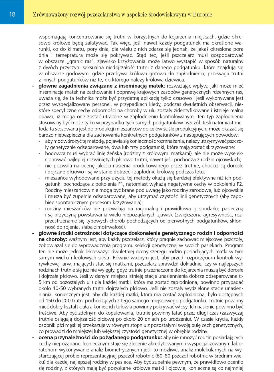 Stąd też, jeśli pszczelarz musi gospodarować w obszarze granic ras, zjawisko krzyżowania może łatwo wystąpić w sposób naturalny z dwóch przyczyn: seksualna niedojrzałość trutni z danego podgatunku,