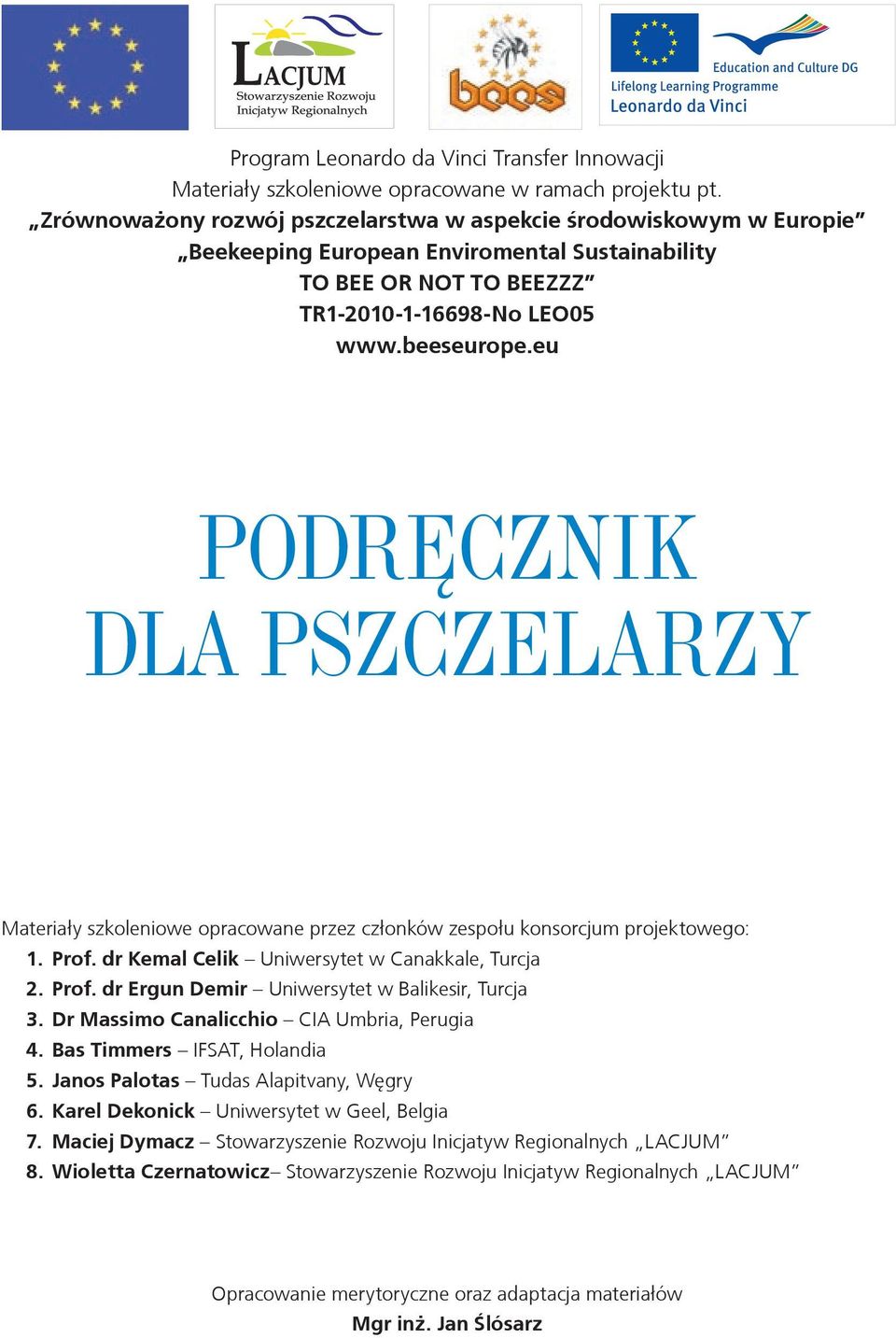 eu PODRĘCZNIK DLA PSZCZELARZY Materiały szkoleniowe opracowane przez członków zespołu konsorcjum projektowego: 1. Prof. dr Kemal Celik Uniwersytet w Canakkale, Turcja 2. Prof. dr Ergun Demir Uniwersytet w Balikesir, Turcja 3.
