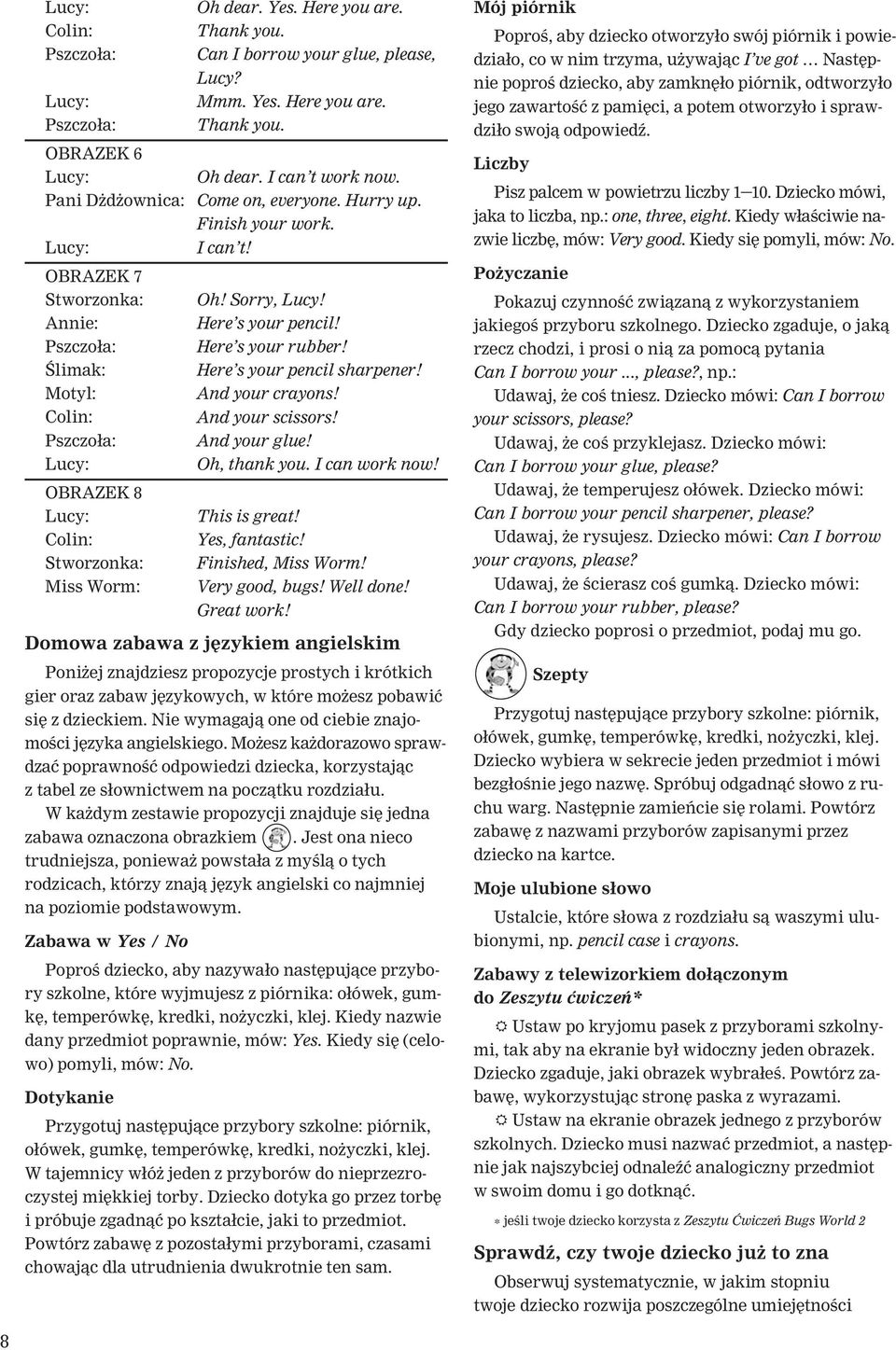 Ślimak: Here s your pencil sharpener! Motyl: And your crayons! Colin: And your scissors! Pszczoła: And your glue! Lucy: Oh, thank you. I can work now! OBRAZEK 8 Lucy: This is great!