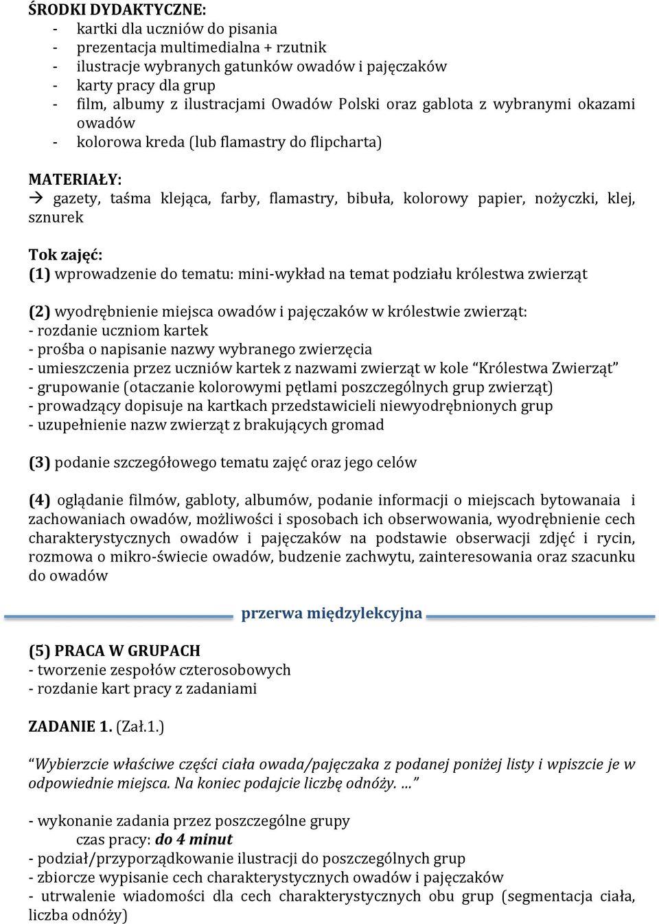 (1) wprowadzenie do tematu: miniwykład na temat podziału królestwa zwierząt (2) wyodrębnienie miejsca owadów i pajęczaków w królestwie zwierząt: rozdanie uczniom kartek prośba o napisanie nazwy