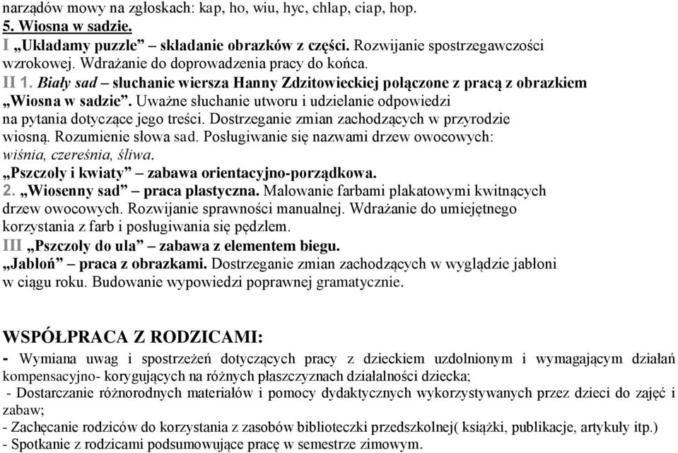 Uważne słuchanie utworu i udzielanie odpowiedzi na pytania dotyczące jego treści. Dostrzeganie zmian zachodzących w przyrodzie wiosną. Rozumienie słowa sad.