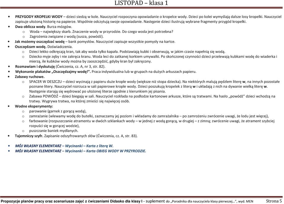 Do czego woda jest potrzebna? o Zagrożenia związane z wodą (susza, powódź). Jak możemy oszczędzać wodę bank pomysłów. Nauczyciel zapisuje wszystkie pomysły na kartce. Oszczędzam wodę. Doświadczenia.
