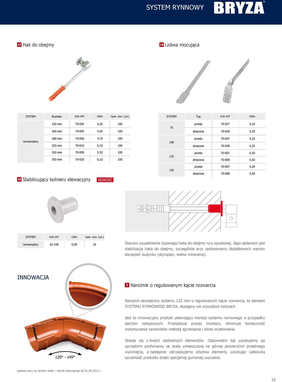 70-038 5,35 250 mm 70-009 5,30 100 350 mm 70-020 6,10 100 125 prosta 70-007 5,30 skręcona 70-008 5,50 19 Stabilizujący kołnierz elewacyjny NOWOŚĆ 150 prosta 70-007 5,30 skręcona 70-008 5,50 KOD ART