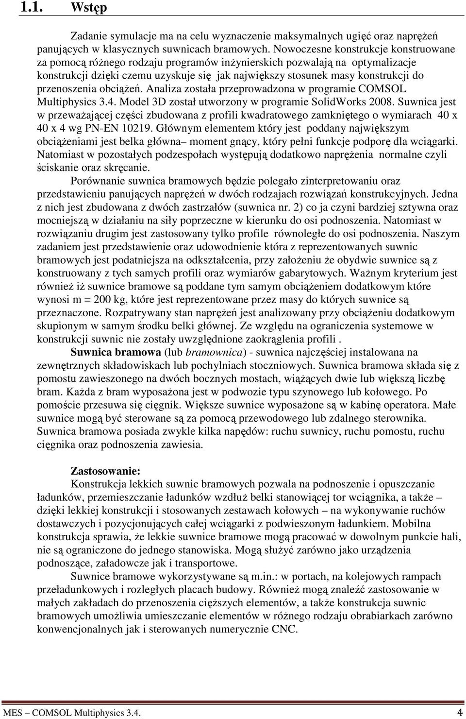 przenoszenia obciąŝeń. Analiza została przeprowadzona w programie COMSOL Multiphysics 3.4. Model 3D został utworzony w programie SolidWorks 2008.