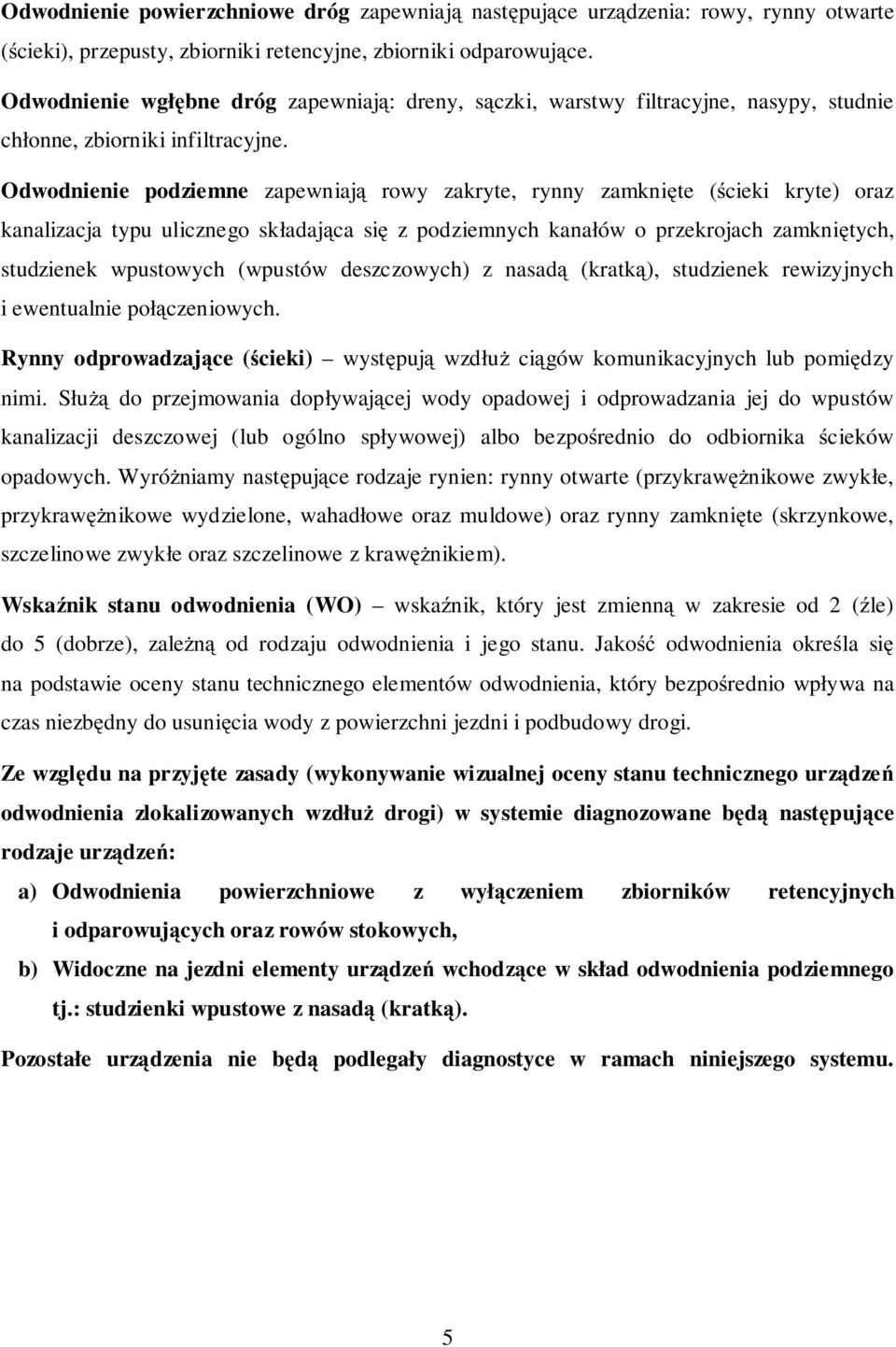 Odwodnienie podziemne zapewniaj rowy zakryte, rynny zamkni te ( cieki kryte) oraz kanalizacja typu ulicznego składaj ca si z podziemnych kanałów o przekrojach zamkni tych, studzienek wpustowych
