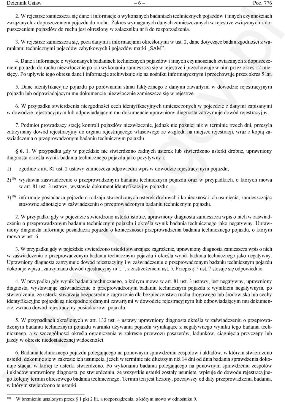 W rejestrze zamieszcza się, poza danymi i informacjami określonymi w ust. 2, dane dotyczące badań zgodności z warunkami technicznymi pojazdów zabytkowych i pojazdów marki SAM. 4.