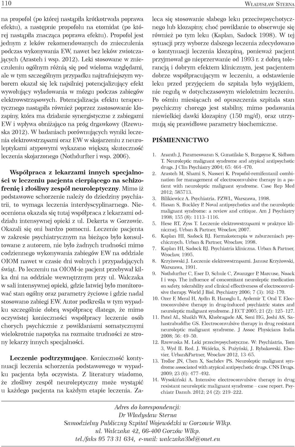 Leki stosowane w znieczuleniu ogólnym różnią się pod wieloma względami, ale w tym szczególnym przypadku najtrafniejszym wyborem okazał się lek najsilniej potencjalizujący efekt wywołujący wyładowania