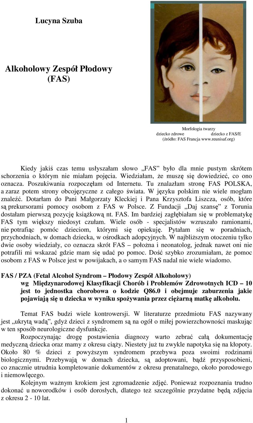 Poszukiwania rozpoczęłam od Internetu. Tu znalazłam stronę FAS POLSKA, a zaraz potem strony obcojęzyczne z całego świata. W języku polskim nie wiele mogłam znaleźć.