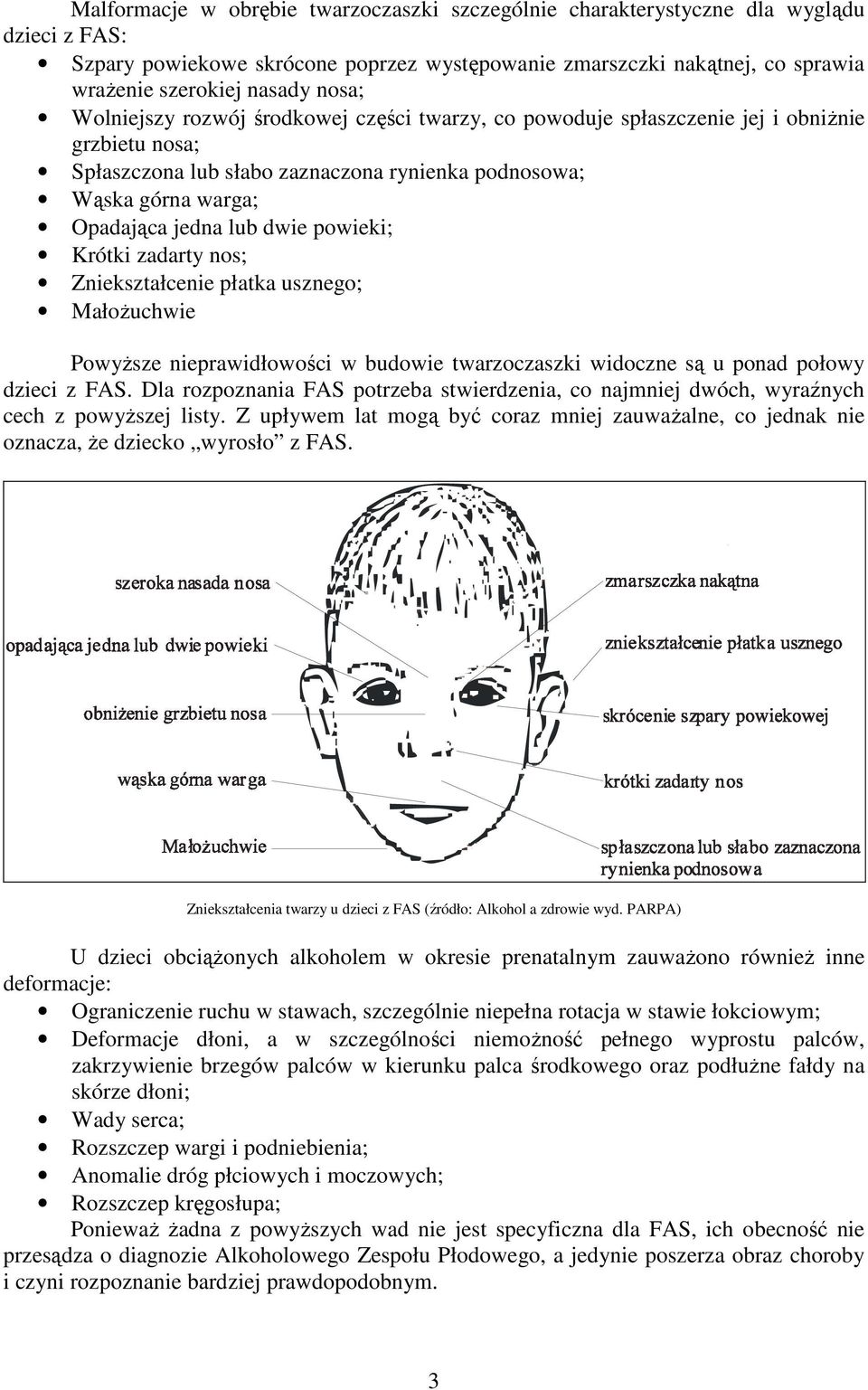 dwie powieki; Krótki zadarty nos; Zniekształcenie płatka usznego; Małożuchwie Powyższe nieprawidłowości w budowie twarzoczaszki widoczne są u ponad połowy dzieci z FAS.