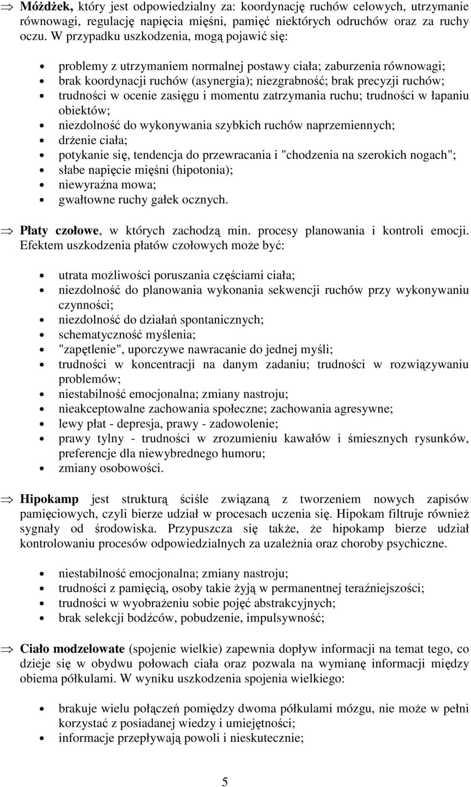 ocenie zasięgu i momentu zatrzymania ruchu; trudności w łapaniu obiektów; niezdolność do wykonywania szybkich ruchów naprzemiennych; drżenie ciała; potykanie się, tendencja do przewracania i