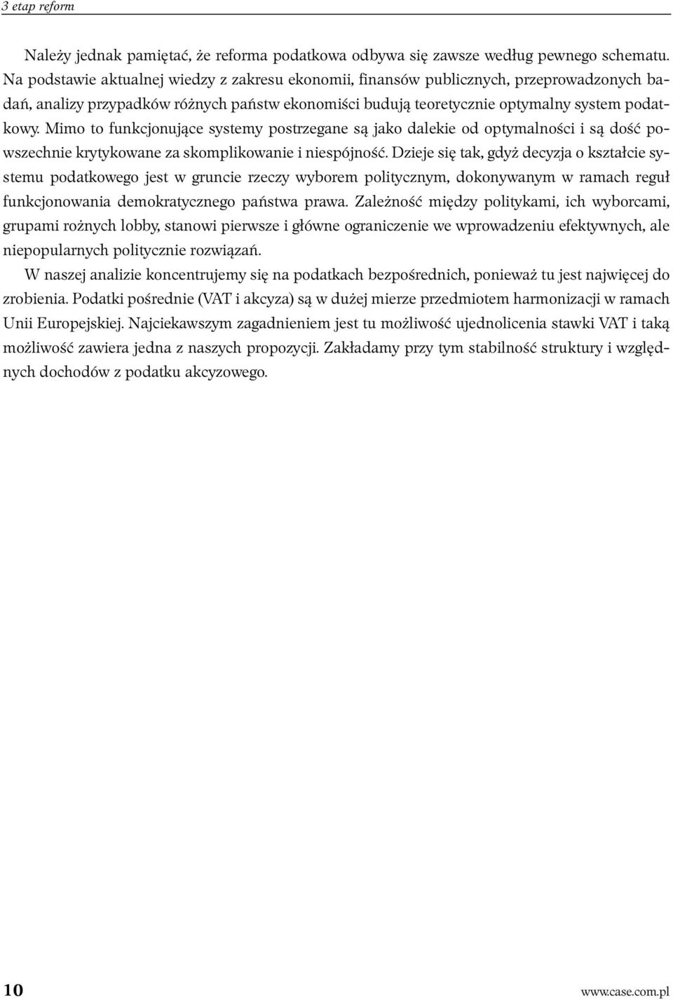 Mimo to funkcjonujące systemy postrzegane są jako dalekie od optymalności i są dość powszechnie krytykowane za skomplikowanie i niespójność.