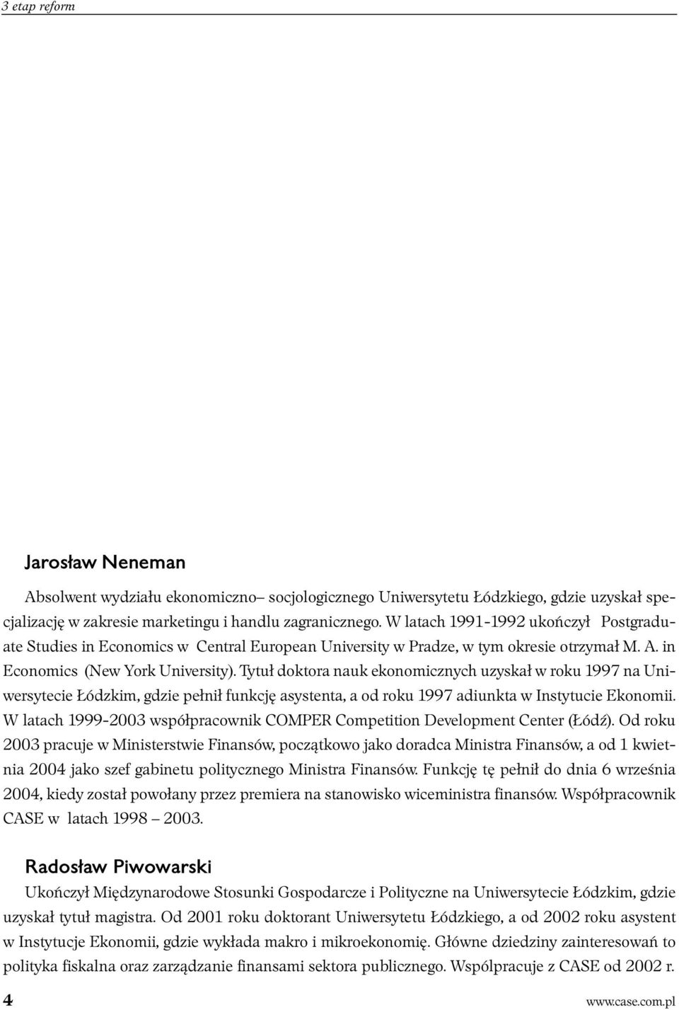 Tytuł doktora nauk ekonomicznych uzyskał w roku 1997 na Uniwersytecie Łódzkim, gdzie pełnił funkcję asystenta, a od roku 1997 adiunkta w Instytucie Ekonomii.