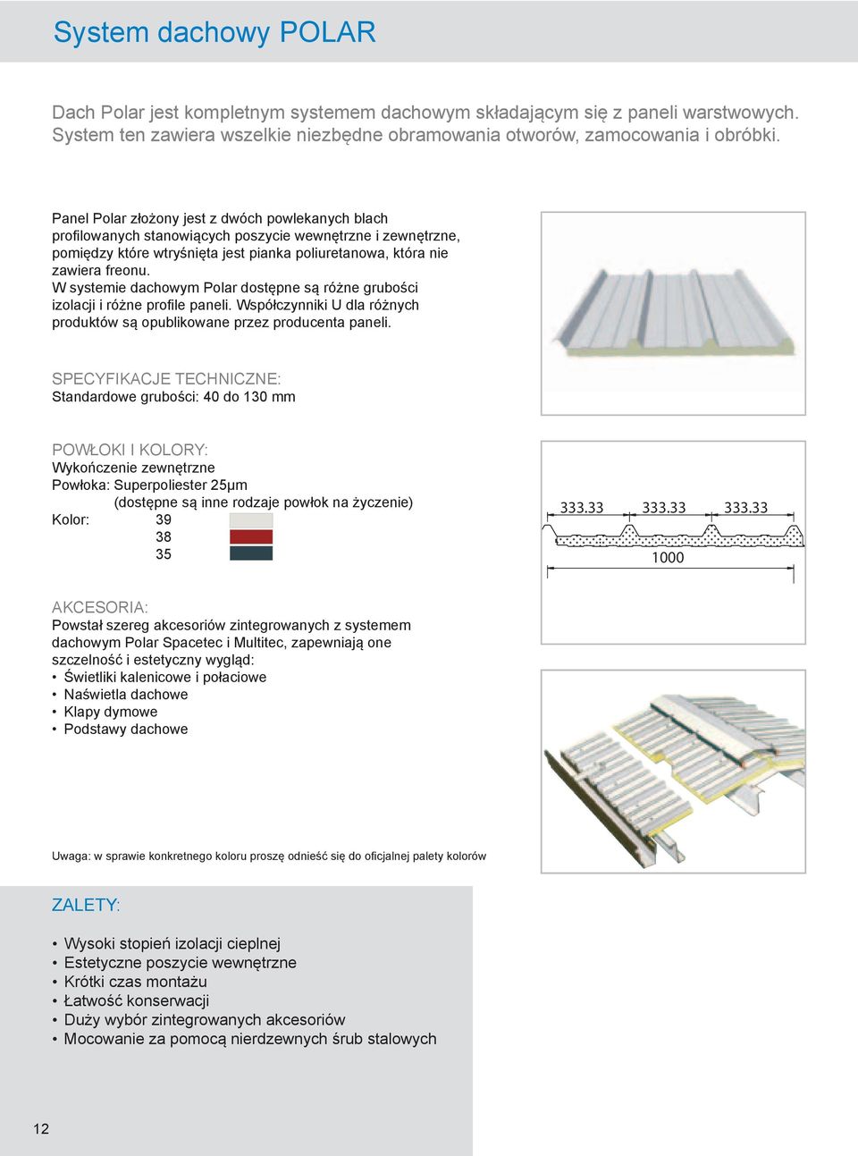 W systemie dachowym Polar dostępne są różne grubości izolacji i różne profile paneli. Współczynniki U dla różnych produktów są opublikowane przez producenta paneli.