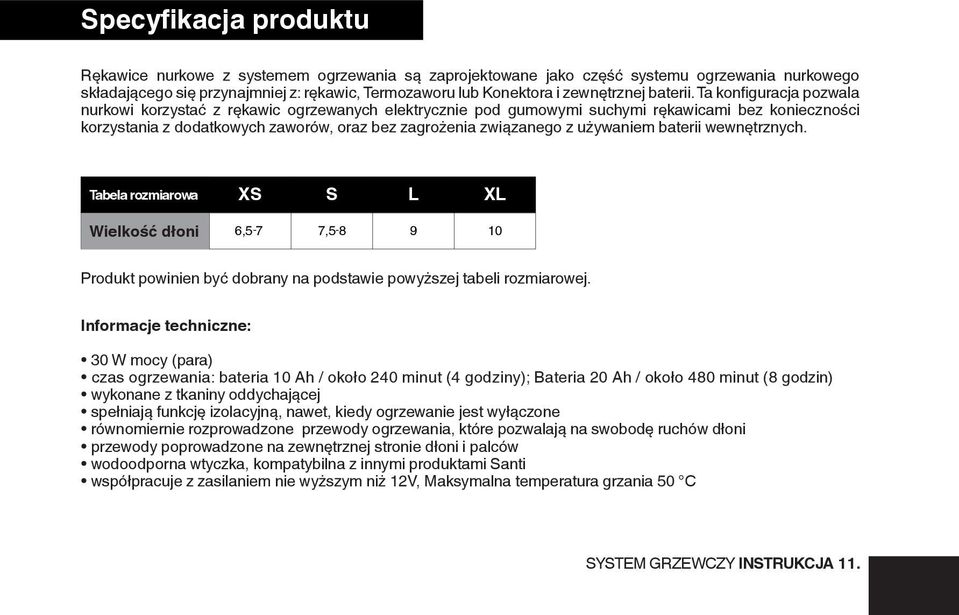 Ta konfiguracja pozwala nurkowi korzystać z rękawic ogrzewanych elektrycznie pod gumowymi suchymi rękawicami bez konieczności korzystania z dodatkowych zaworów, oraz bez zagrożenia związanego z