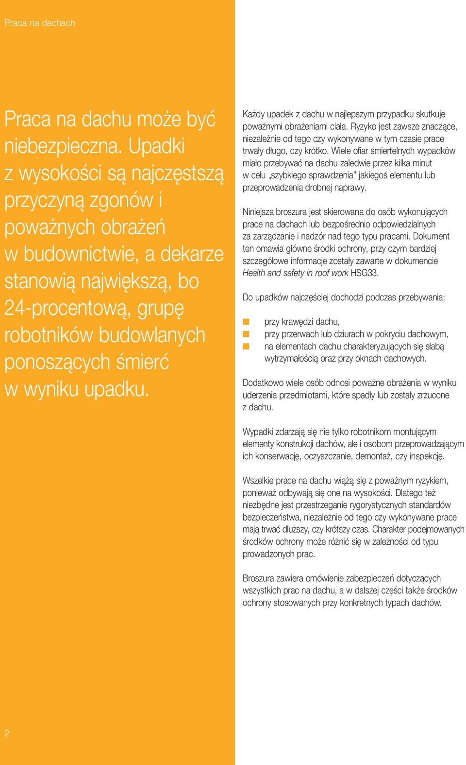 Każdy upadek z dachu w najlepszym przypadku skutkuje poważnymi obrażeniami ciała. Ryzyko jest zawsze znaczące, niezależnie od tego czy wykonywane w tym czasie prace trwały długo, czy krótko.