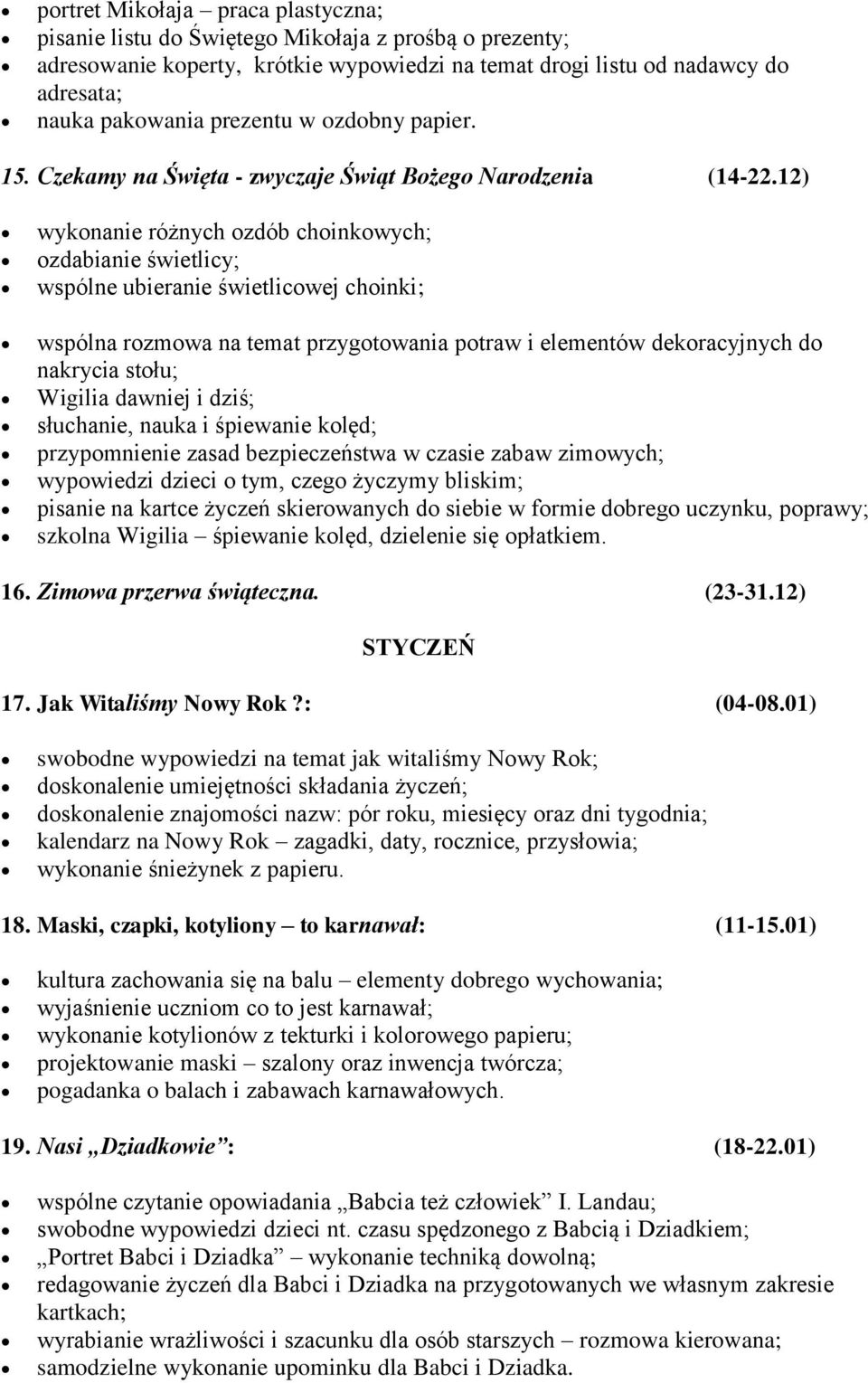 12) wykonanie różnych ozdób choinkowych; ozdabianie świetlicy; wspólne ubieranie świetlicowej choinki; wspólna rozmowa na temat przygotowania potraw i elementów dekoracyjnych do nakrycia stołu;