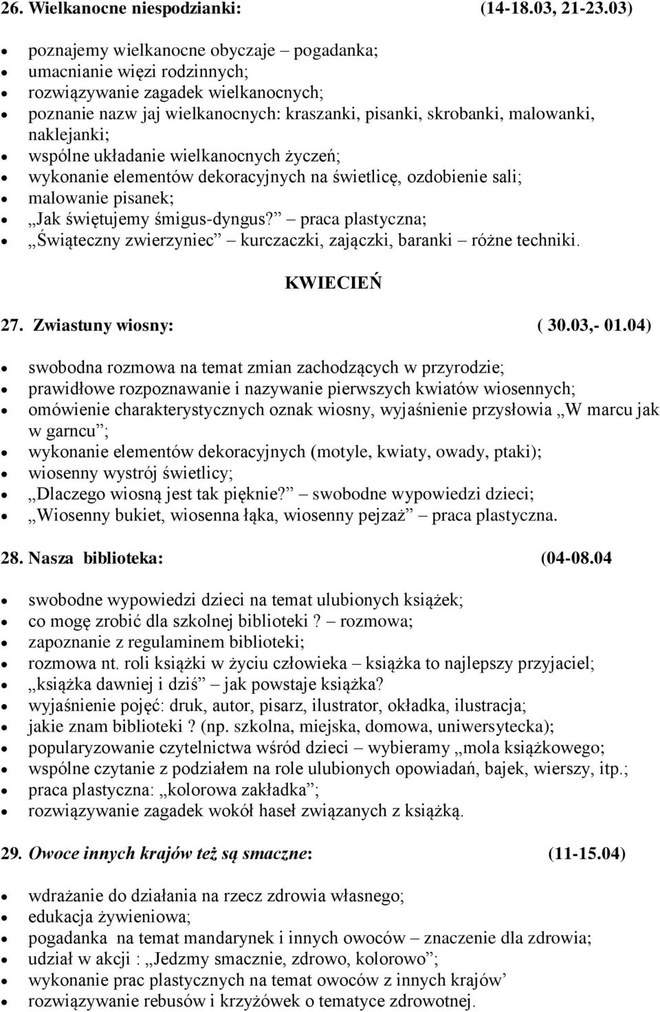 wspólne układanie wielkanocnych życzeń; wykonanie elementów dekoracyjnych na świetlicę, ozdobienie sali; malowanie pisanek; Jak świętujemy śmigus-dyngus?
