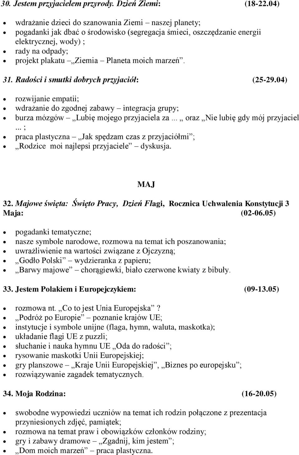 moich marzeń. 31. Radości i smutki dobrych przyjaciół: (25-29.04) rozwijanie empatii; wdrażanie do zgodnej zabawy integracja grupy; burza mózgów Lubię mojego przyjaciela za.