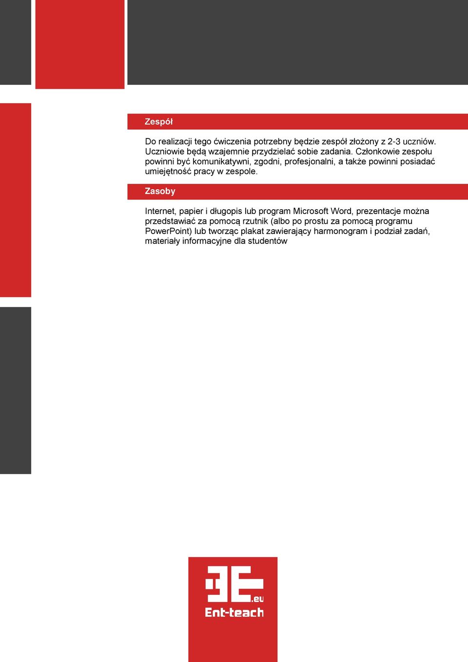 Członkowie zespołu powinni być komunikatywni, zgodni, profesjonalni, a także powinni posiadać umiejętność pracy w zespole.