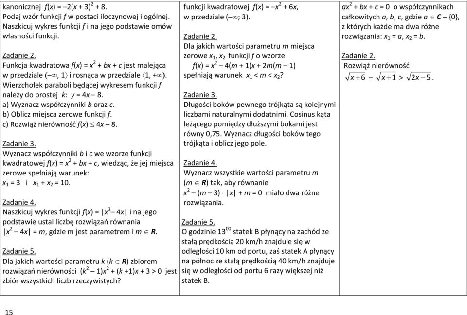 a) Wyznacz współczynniki b oraz c. b) Oblicz miejsca zerowe funkcji f. c) Rozwiąż nierówność f(x) 4x 8. Zadanie 3.