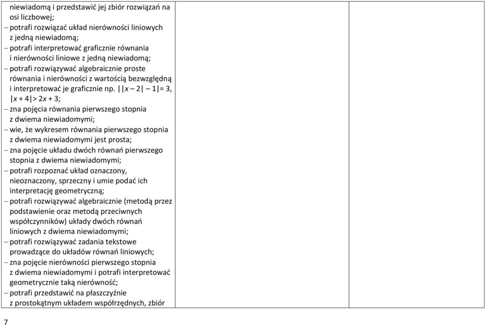 x 2 1 = 3, x + 4 > 2x + 3; zna pojęcia równania pierwszego stopnia z dwiema niewiadomymi; wie, że wykresem równania pierwszego stopnia z dwiema niewiadomymi jest prosta; zna pojęcie układu dwóch