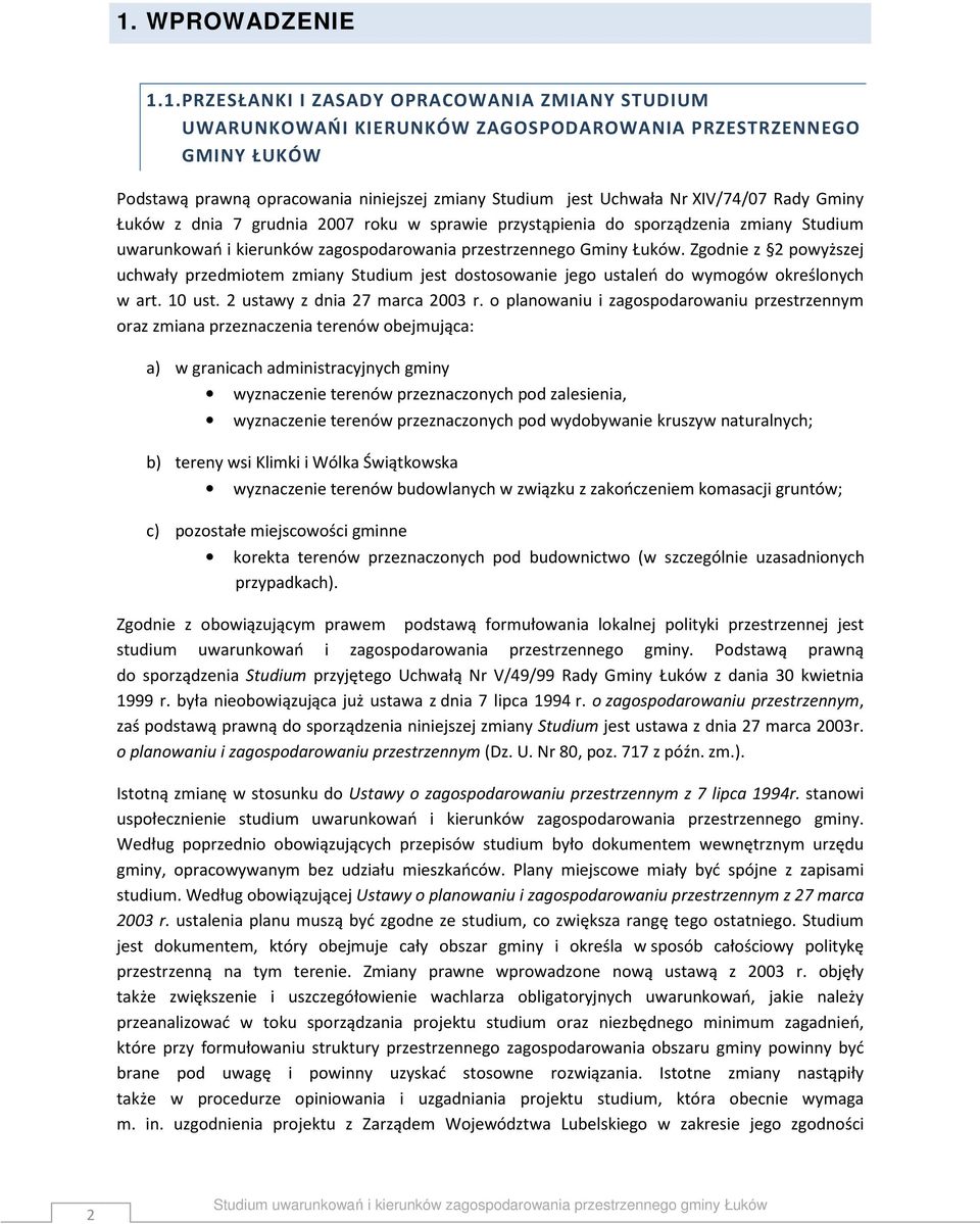Zgodnie z 2 powyższej uchwały przedmiotem zmiany Studium jest dostosowanie jego ustaleń do wymogów określonych w art. 10 ust. 2 ustawy z dnia 27 marca 2003 r.