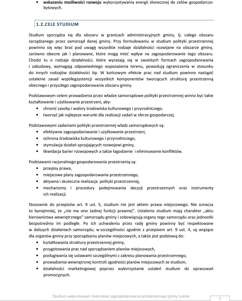 Przy formułowaniu w studium polityki przestrzennej powinno się więc brać pod uwagę wszystkie rodzaje działalności rozwijane na obszarze gminy, zarówno obecne jak i planowane, które mogą mieć wpływ na