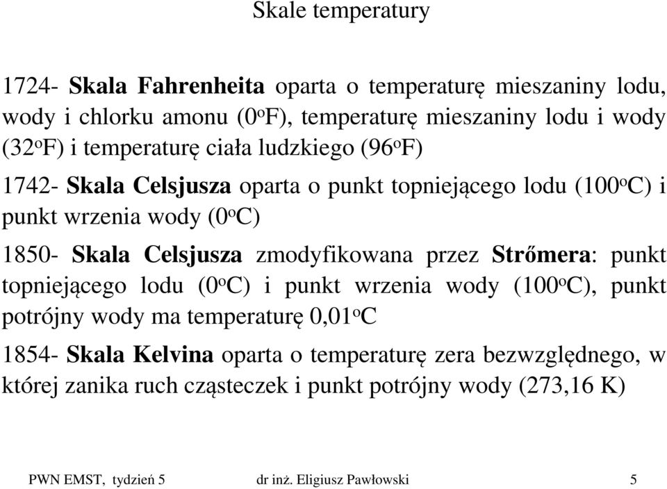 zmodyfikowana przez Strőmera: punkt topniejącego lodu (0 o C) i punkt wrzenia wody (100 o C), punkt potrójny wody ma temperaturę 0,01 o C 1854- Skala