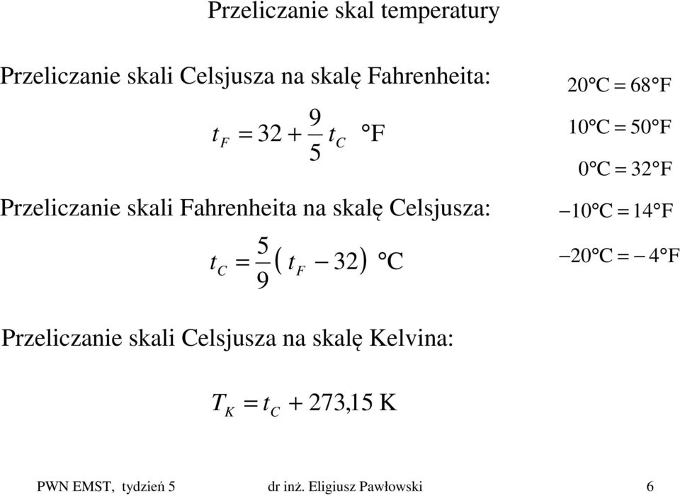 20 C = 68 F 10 C = 50 F 0 C = 32 F 10 C = 14 F 20 C = 4 F Przeliczanie skali Celsjusza