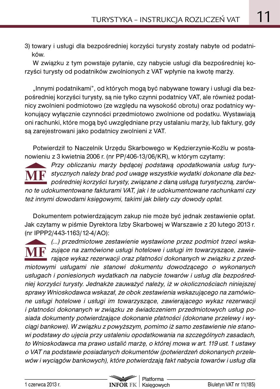 Innymi podatnikami, od których mogą być nabywane towary i usługi dla bezpośredniej korzyści turysty, są nie tylko czynni podatnicy VAT, ale również podatnicy zwolnieni podmiotowo (ze względu na