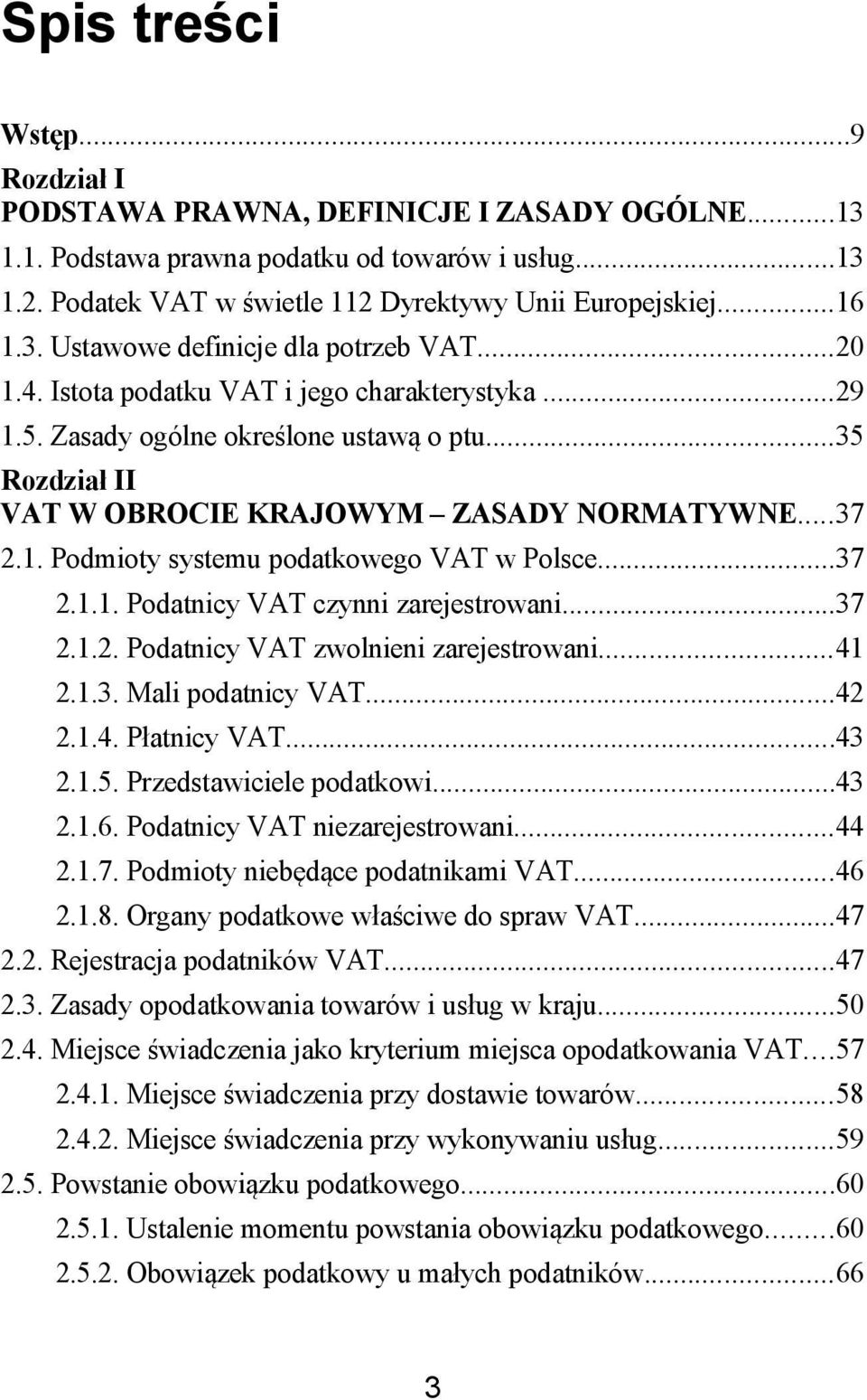 1. Podmioty systemu podatkowego VAT w Polsce...37 2.1.1. Podatnicy VAT czynni zarejestrowani...37 2.1.2. Podatnicy VAT zwolnieni zarejestrowani...41 2.1.3. Mali podatnicy VAT...42 2.1.4. Płatnicy VAT.