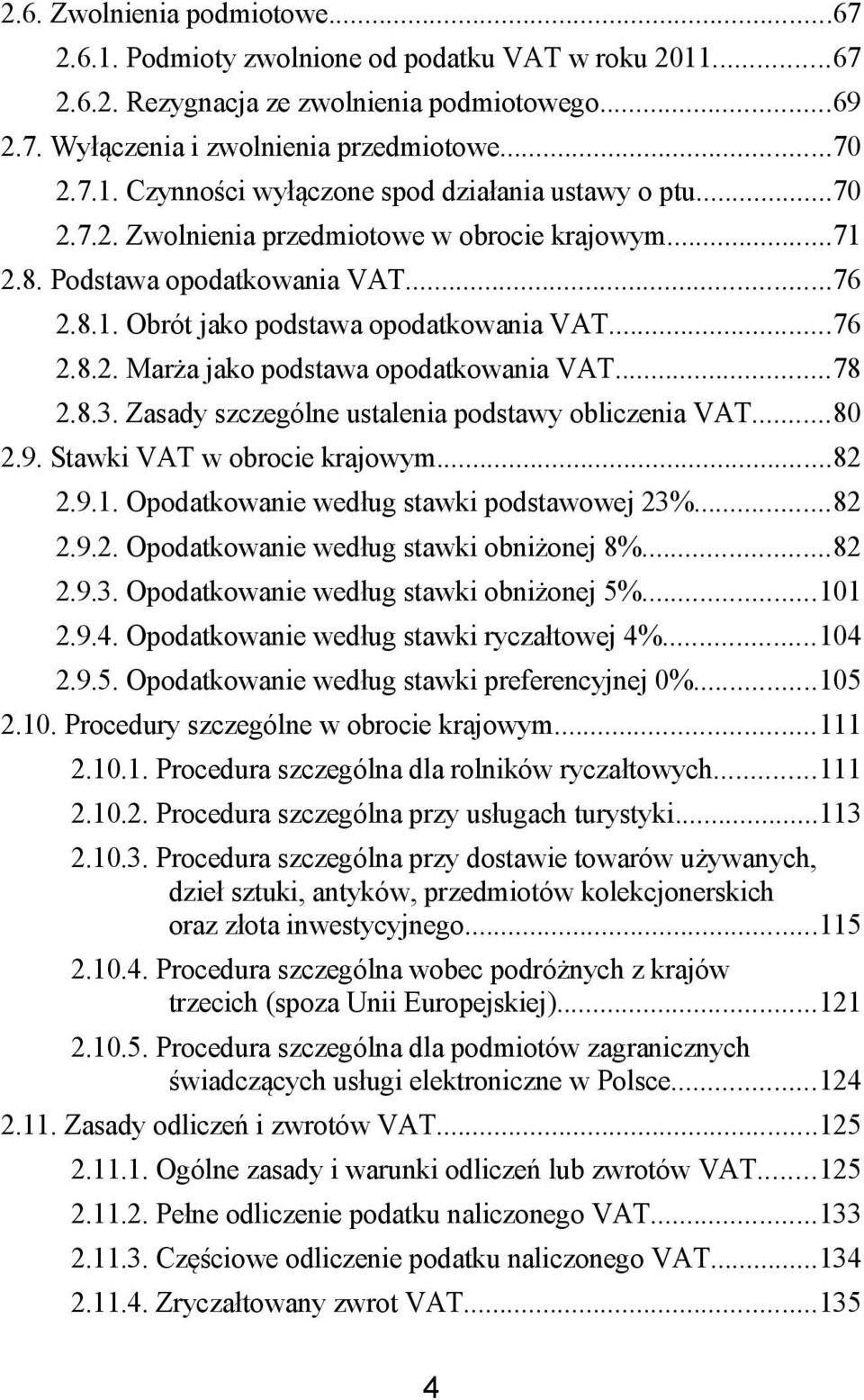 8.3. Zasady szczególne ustalenia podstawy obliczenia VAT...80 2.9. Stawki VAT w obrocie krajowym...82 2.9.1. Opodatkowanie według stawki podstawowej 23%...82 2.9.2. Opodatkowanie według stawki obniżonej 8%.